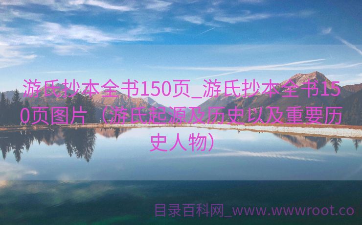 游氏抄本全书150页_游氏抄本全书150页图片（游氏起源及历史以及重要历史人物）