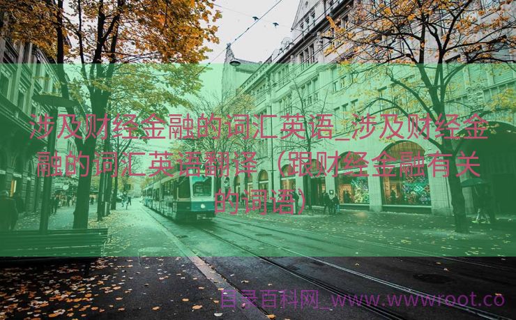 涉及财经金融的词汇英语_涉及财经金融的词汇英语翻译（跟财经金融有关的词语）