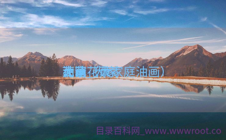 大家
花草
油画_大家
油画花草
高清（大家庭油画）