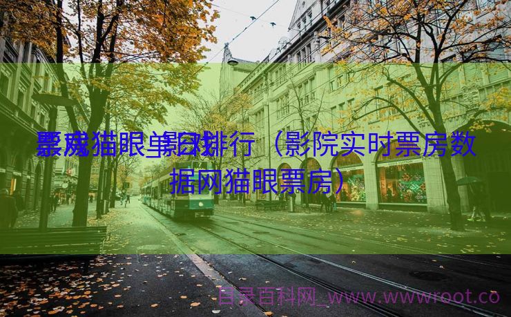 影戏
票房猫眼_影戏
票房猫眼单日排行（影院实时票房数据网猫眼票房）