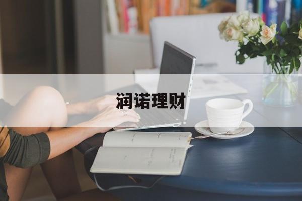 润诺理财_润和软件最新利好（润诺管理有限公司） 理财