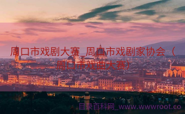 周口市戏剧大赛_周口市戏剧家协会（周口市戏曲大赛）