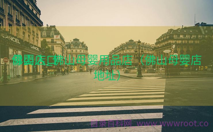 佛山入口
母婴店_佛山母婴用品店（佛山母婴店地址）