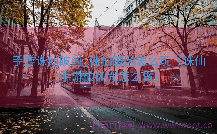 手游诛仙破凶_诛仙破凶怎么玩（诛仙手游破凶咒怎么做）