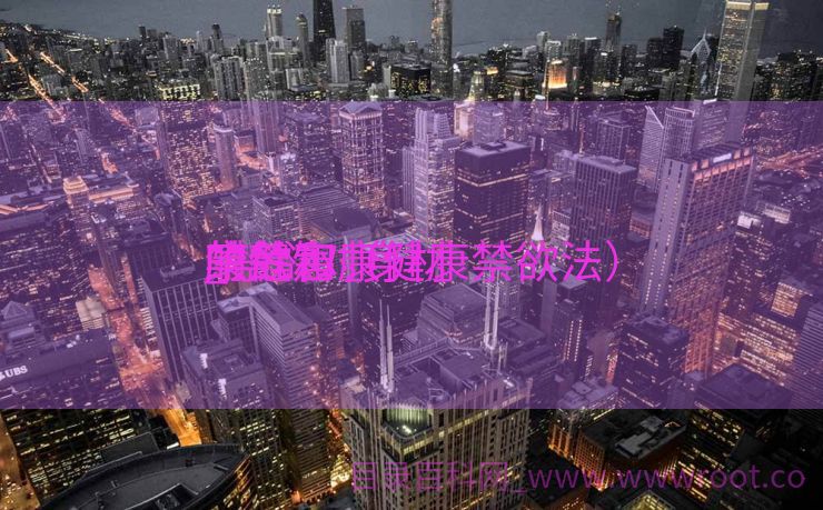 禁欲和康健
_禁欲对身材
康健
的危害（健康禁欲法）