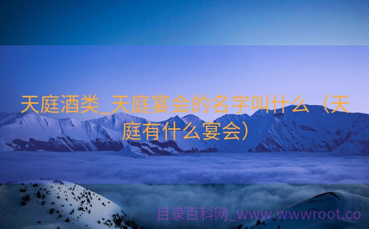 天庭酒类_天庭宴会的名字叫什么（天庭有什么宴会）