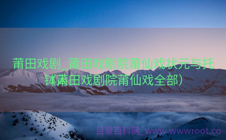 莆田戏剧_莆田戏剧院莆仙戏状元与托钵人
（莆田戏剧院莆仙戏全部）