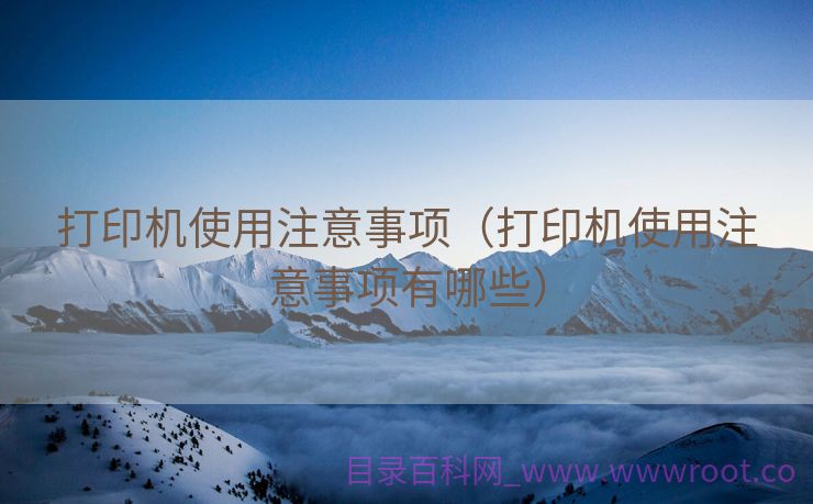 打印机使用注意事项（打印机使用注意事项有哪些）
