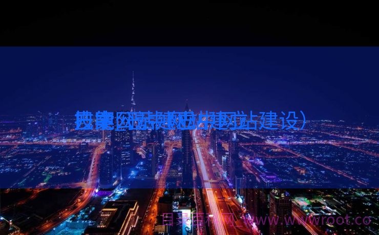 巴中网站建立
技能
方案_巴中网站建立
技能
方案公示（巴中网站建设）