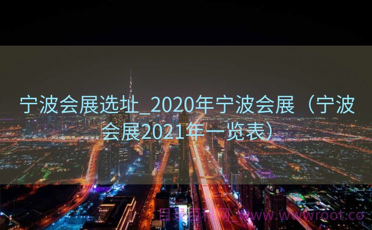 宁波会展选址_2020年宁波会展（宁波会展2021年一览表）