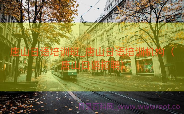 唐山日语培训班_唐山日语培训机构（唐山日语招聘）