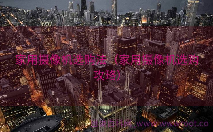家用摄像机选购法（家用摄像机选购攻略）