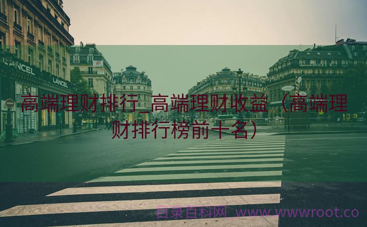 高端理财排行_高端理财收益（高端理财排行榜前十名）