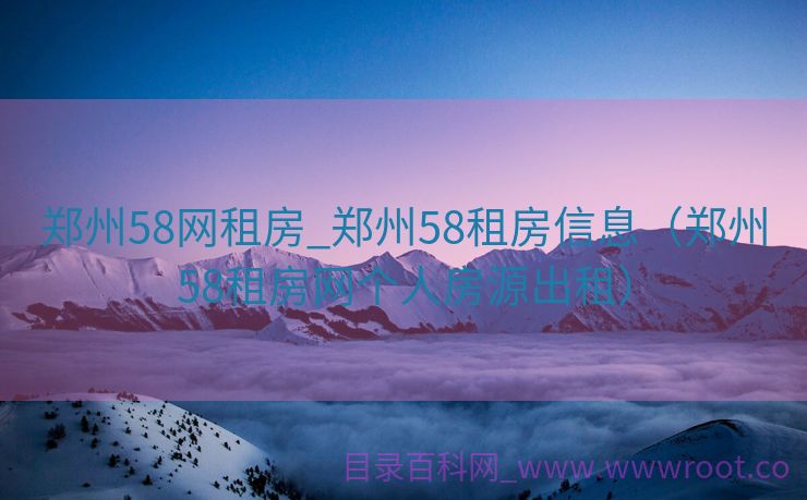郑州58网租房_郑州58租房信息（郑州58租房网个人房源出租）