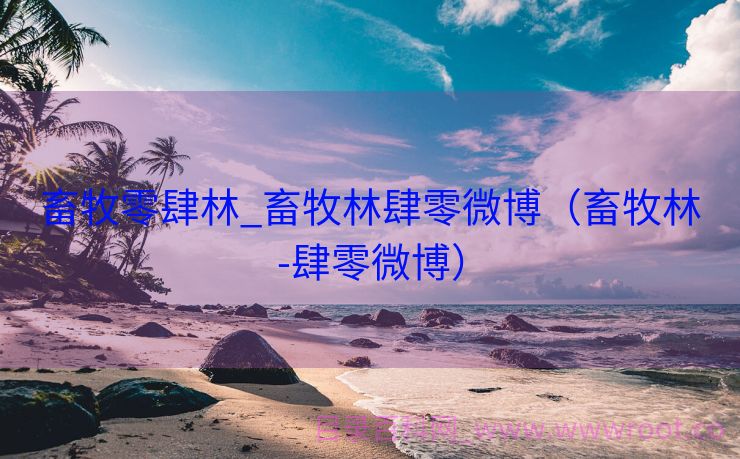 畜牧零肆林_畜牧林肆零微博（畜牧林-肆零微博）