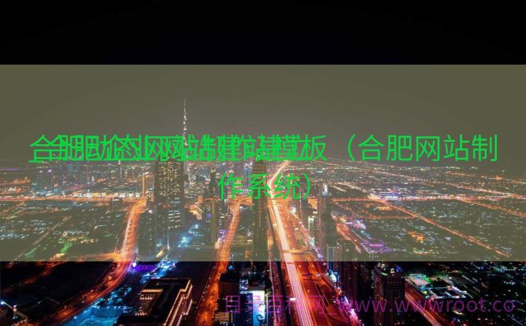 合肥动态网站制作建立
_合肥企业网站建站模板（合肥网站制作系统）