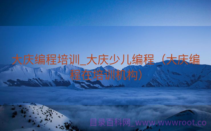 大庆编程培训_大庆少儿编程（大庆编程在培训机构）