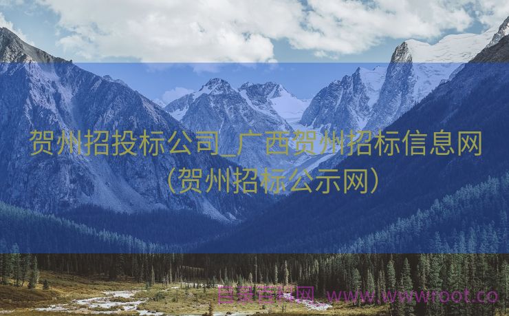 贺州招投标公司_广西贺州招标信息网（贺州招标公示网）