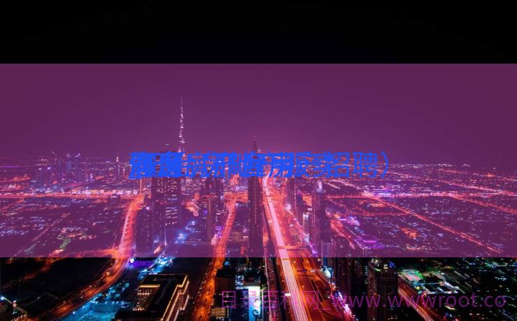 邢台房产雇用
_邢台房地产贩卖
司理
雇用
信息（邢台房产招聘）