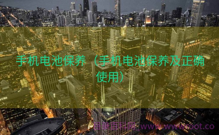 手机电池保养（手机电池保养及正确使用）