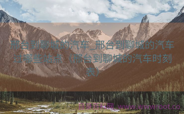 邢台到聊城的汽车_邢台到聊城的汽车过哪些站点（邢台到聊城的汽车时刻表）