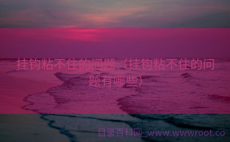 挂钩粘不住的问题（挂钩粘不住的问题有哪些）