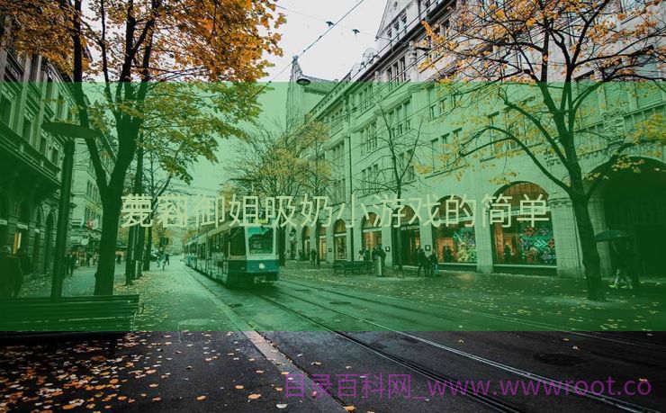 萝莉御姐吸奶小游戏的简单

先容
