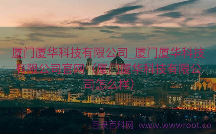 厦门厦华科技有限公司_厦门厦华科技有限公司官网（厦门厦华科技有限公司怎么样）