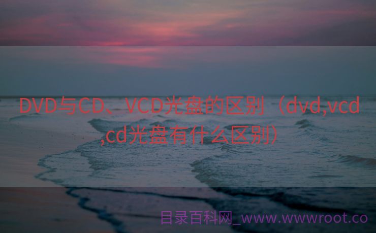 DVD与CD、VCD光盘的区别（dvd,vcd,cd光盘有什么区别）