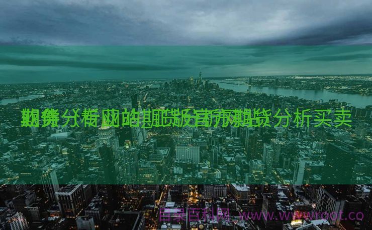 期货分析网站_正版官方期货分析买卖
业务
软件（专业的期货分析网站）