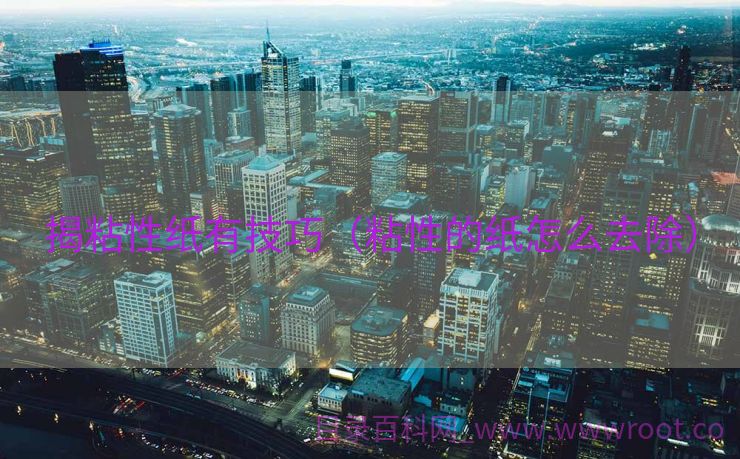 揭粘性纸有技巧（粘性的纸怎么去除）