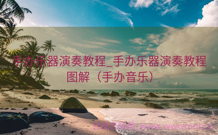手办乐器演奏教程_手办乐器演奏教程图解（手办音乐）