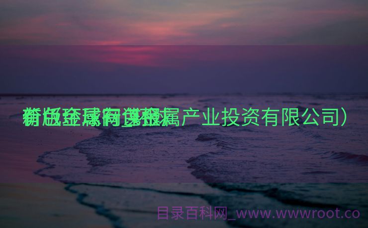 新版环球
有色金属网_环球
有色金属行谍报
价（环球有色金属产业投资有限公司）