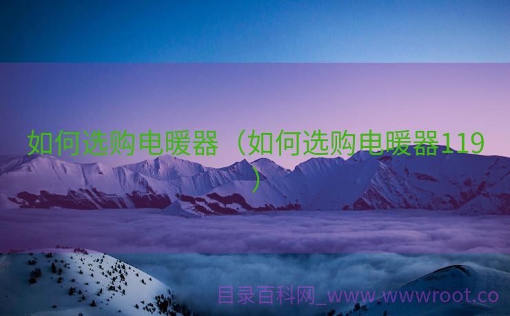 如何选购电暖器（如何选购电暖器119）