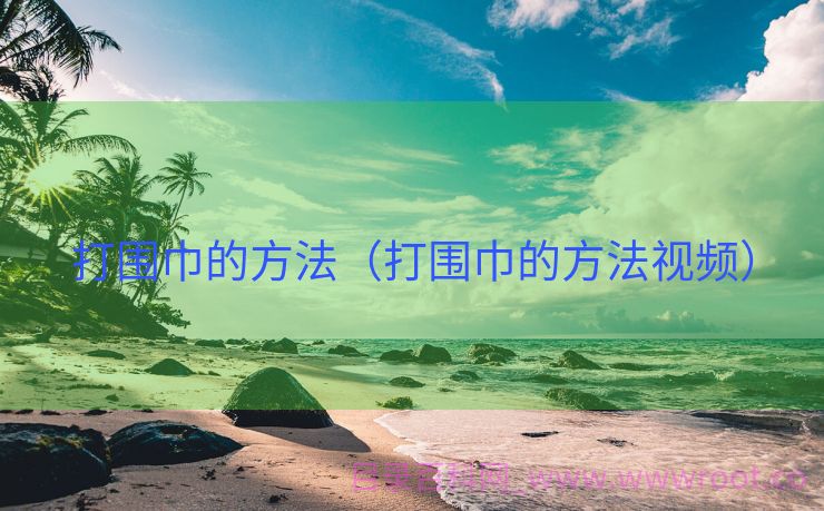 打围巾的方法（打围巾的方法视频）