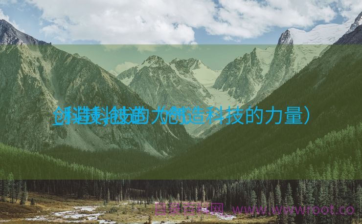 创造科技的力气

_科技,创造（创造科技的力量）