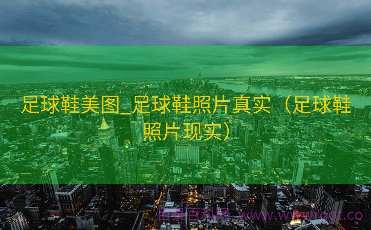 足球鞋美图_足球鞋照片真实（足球鞋照片现实）