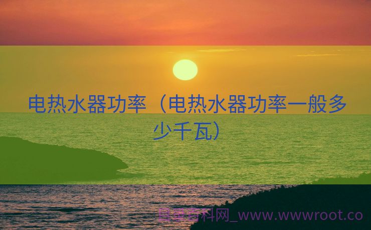 电热水器功率（电热水器功率一般多少千瓦）