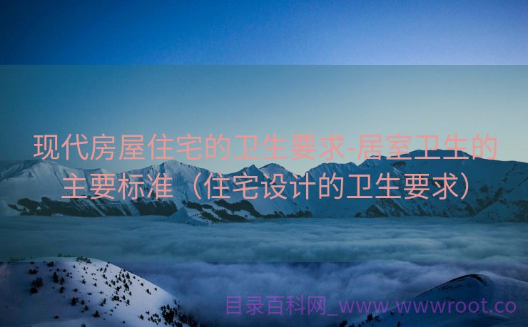 现代房屋住宅的卫生要求-居室卫生的主要标准（住宅设计的卫生要求）
