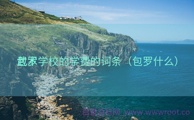 包罗
武术学校的学费的词条（包罗什么）