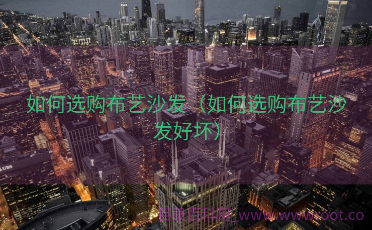 如何选购布艺沙发（如何选购布艺沙发好坏）
