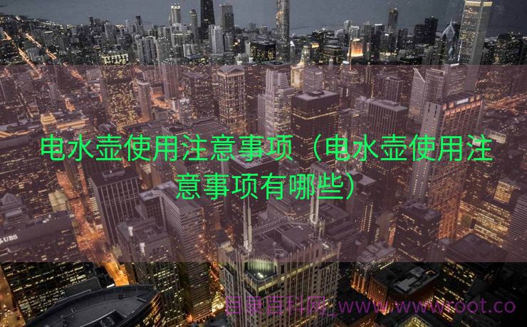 电水壶使用注意事项（电水壶使用注意事项有哪些）