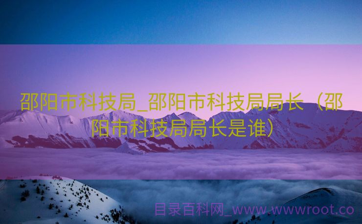邵阳市科技局_邵阳市科技局局长（邵阳市科技局局长是谁）