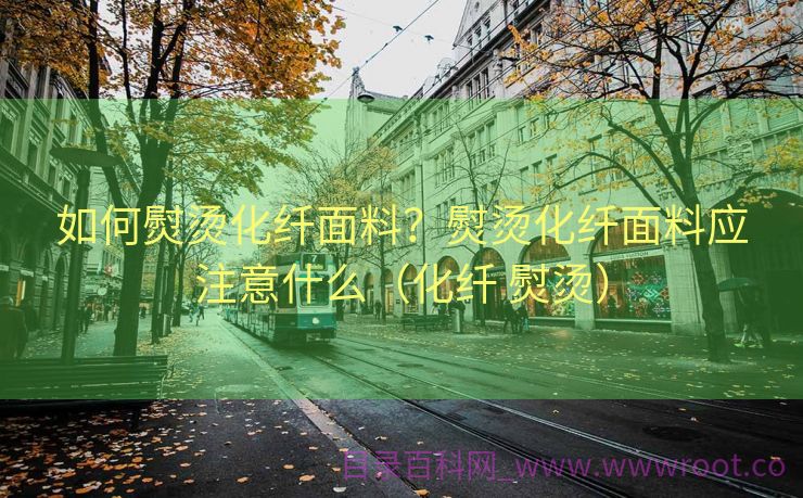 如何熨烫化纤面料？熨烫化纤面料应注意什么（化纤 熨烫）
