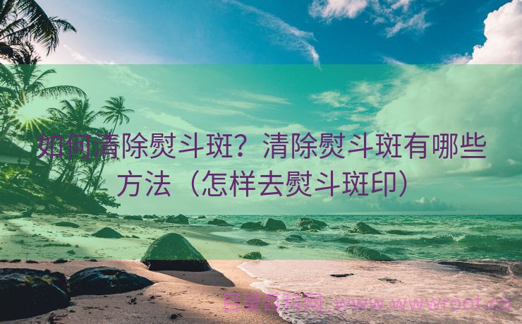 如何清除熨斗斑？清除熨斗斑有哪些方法（怎样去熨斗斑印）